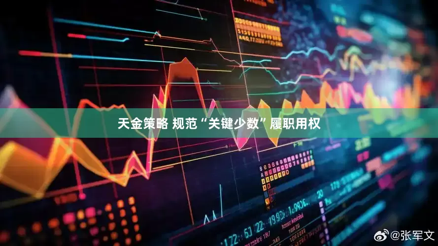 天金策略 规范“关键少数”履职用权